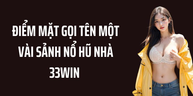 Các sảnh Nổ Hũ hấp dẫn dành cho người chơi tại 33WIN